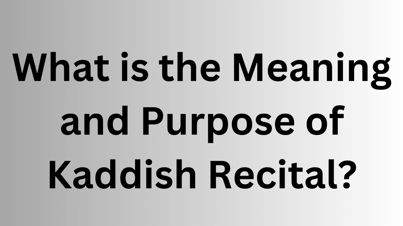 What is the Meaning and Purpose of Kaddish Recital?