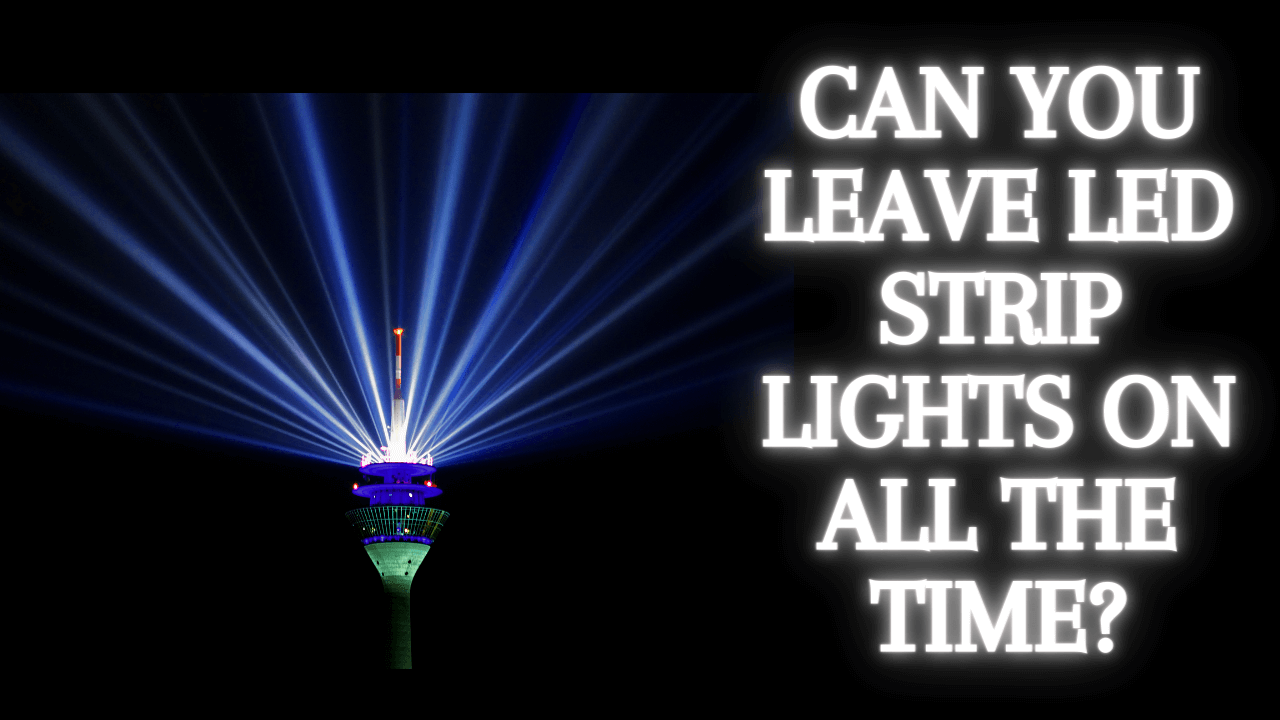 Can you leave LED strip lights on all the time?